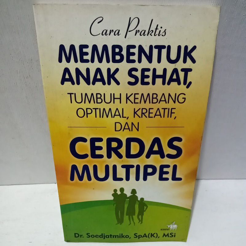 Buku Original CARA PRAKTIS MEMBENTUK ANAK SEHAT TUMBUH KEMBANG OPTIMAL KREATIF DAN CERDAS MULTIPEL -