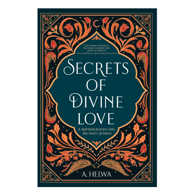 Secrets of Divine Love: A Spiritual Journey into the Heart of Islam