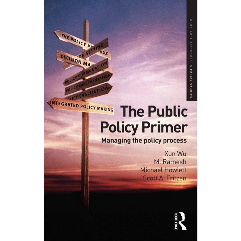 

The Public Policy Primer: Managing the Policy Process Xun Wu; Michael Howlett