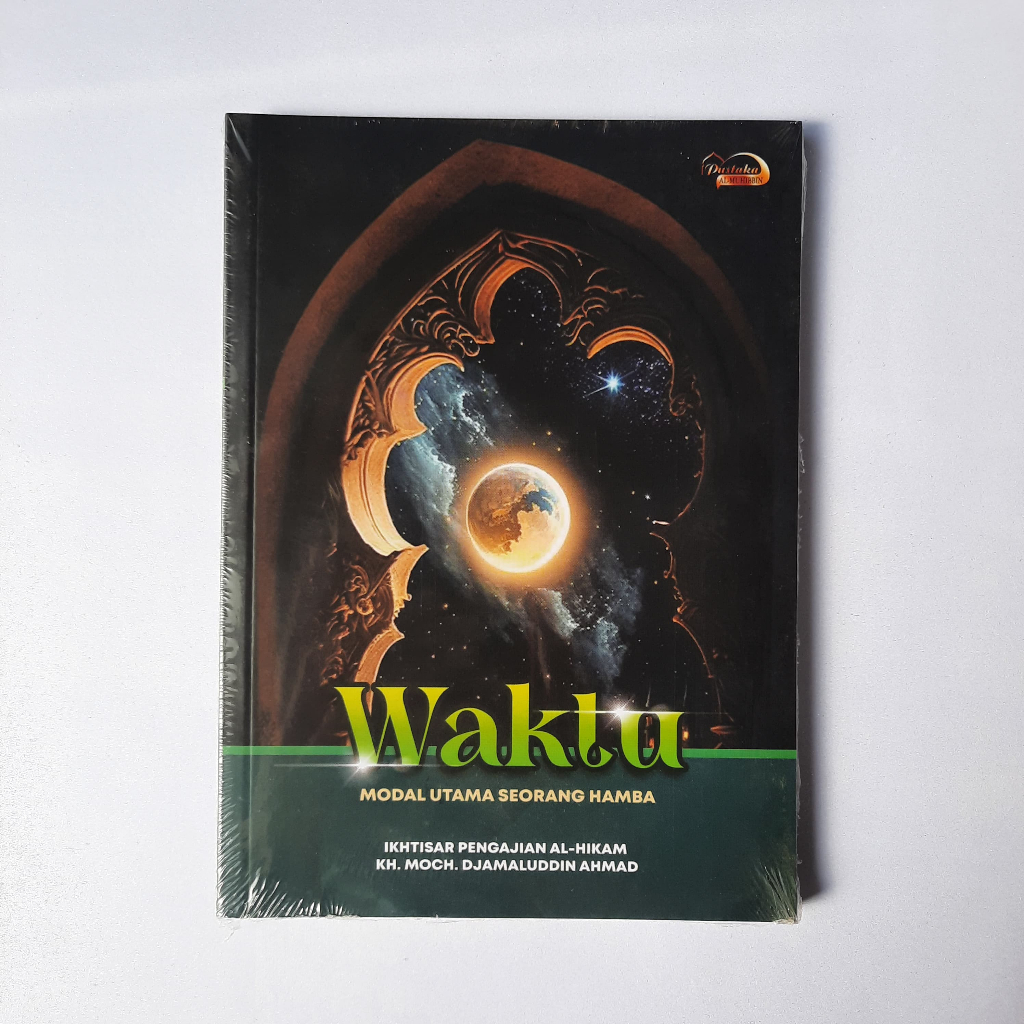 BUKU WAKTU : MODAL UTAMA SEORANG HAMBA IKHTISAR PENGAJIAN AL HIKAM KH MOCH DJAMALUDDIN AHMAD