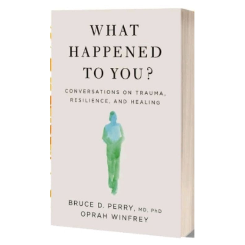 

WHAT HAPPENED TO YOU: CONVERSATIONS ONTRAUMA,RESILIENCE,AND HEALING