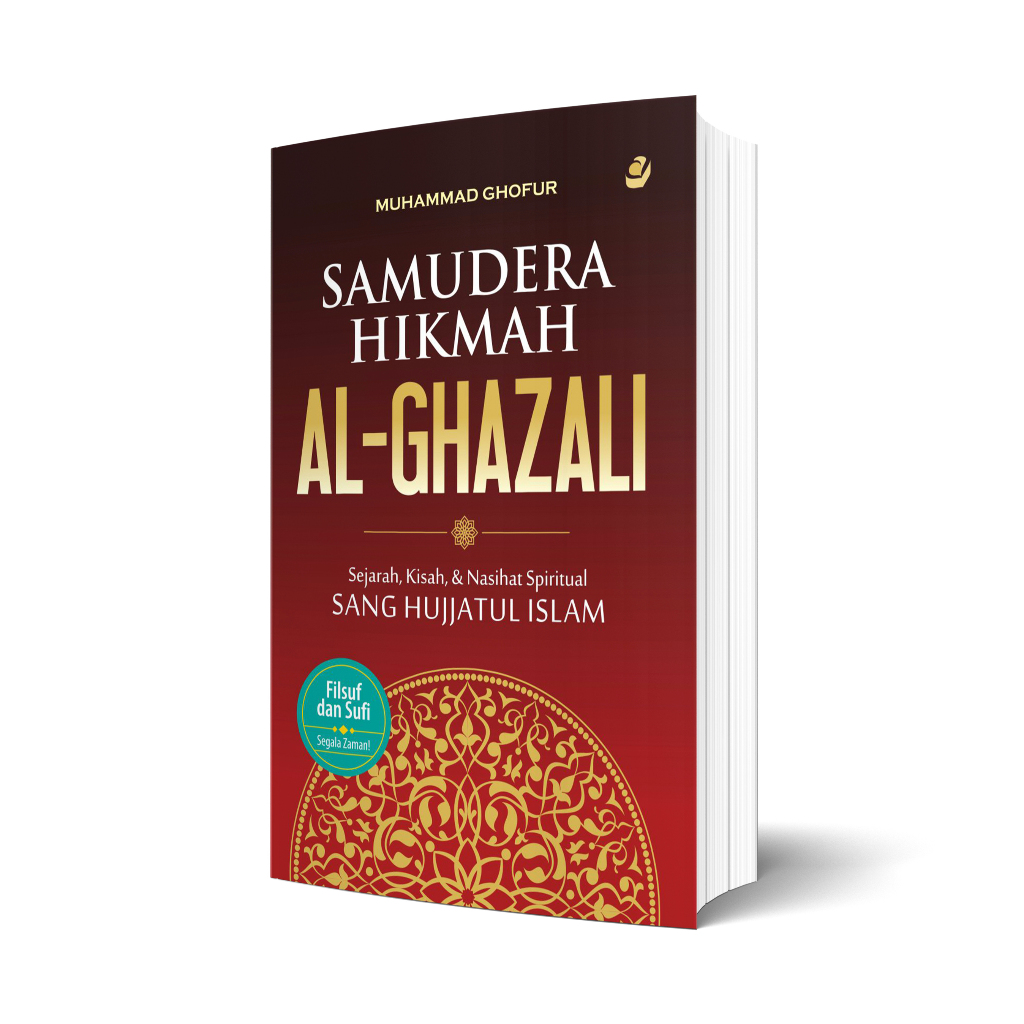 SAMUDERA HIKMAH AL GHAZALI: Sejarah, Kisah dan Nasihat Spiritual Sang Hujjatul Islam