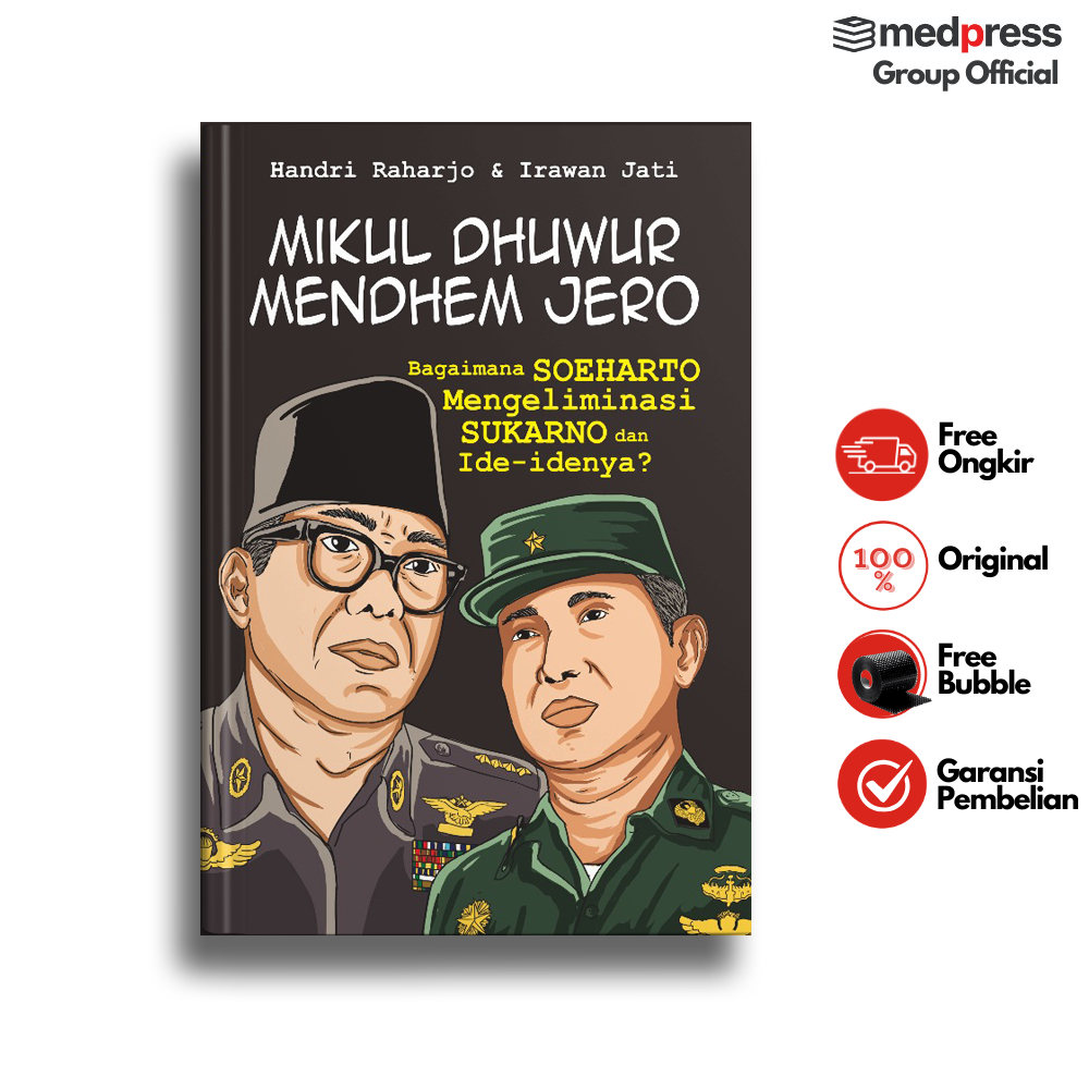 Mikul Dhuwur Mendem Jero - Bagaimana Soeharto Mengeliminasi Sukarno dan Ide-idenya