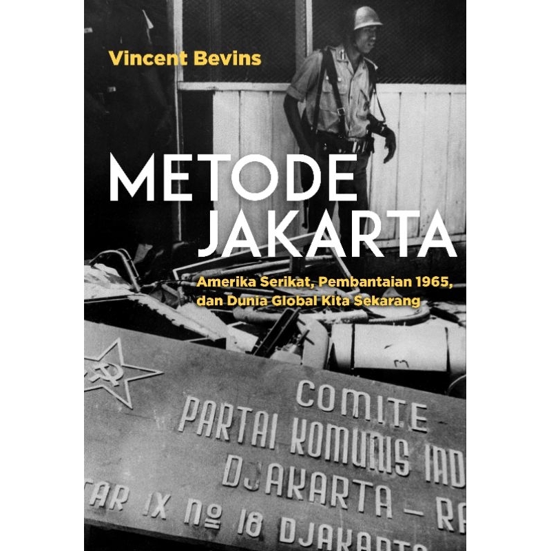 Metode Jakarta: Amerika Serikat, Pembantaian 1965, dan Dunia Global Kita Sekarang - Vincent Bevins -