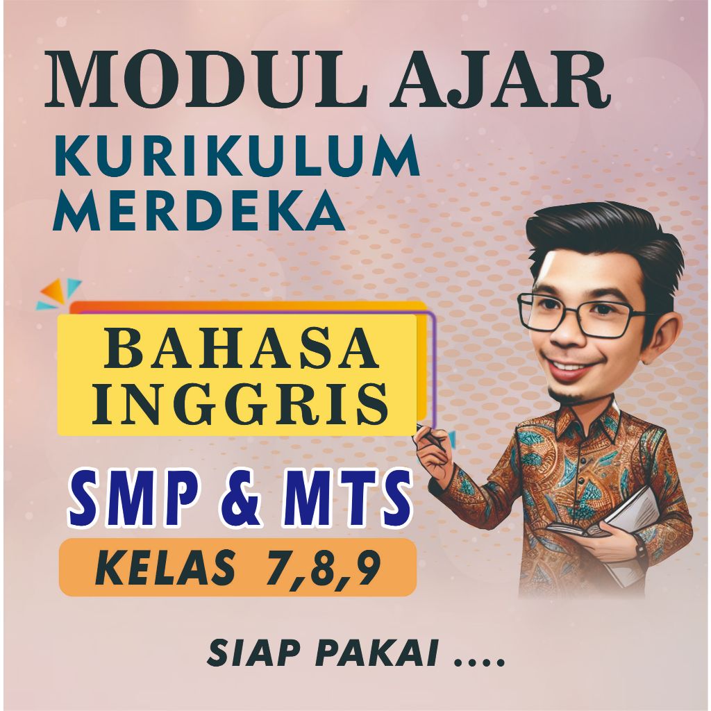 MODUL AJAR BAHASA INGGRIS SMP/MTS KELAS 7,8,9. KURIKULUM MERDEKA SEMESTER 1 & 2