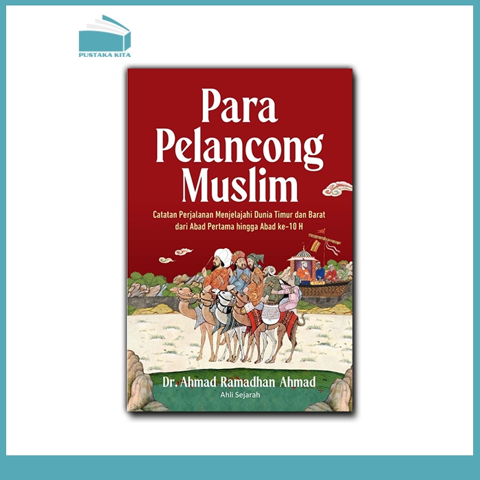 Para Pelancong Muslim: Catatan Perjalanan Menjelajahi Dunia Timur dan Barat dari Abad Pertama hingga