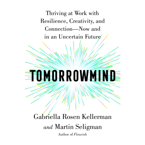 

Tomorrowmind Thriving at Work with Resilience, Creativity, & Connection GR Kellerman Martin Seligman