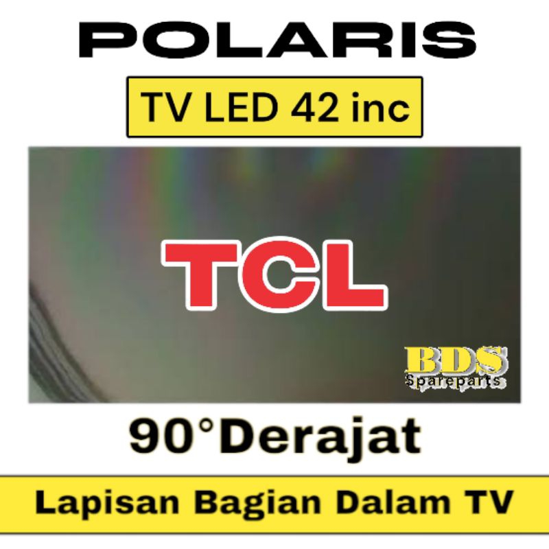 POLARIS TV LED TCL 42 INC 90 DERAJAT LAPISAN BAGIAN DALAM TV LCD LED POLARIS POLARIZER TV TCL