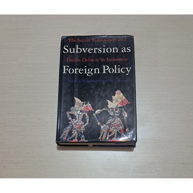 THE SECRET EISENHOWER AND SUBVERSION AS DULLES DEBACLE IN INDONESIA FOREIGN POLICY - AUDREY R. KAHIN