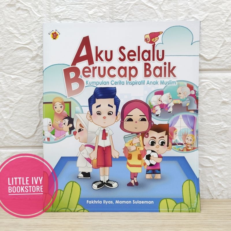 Aku Selalu Berucap Baik Kumpulan Cerita Inspiratif Anak Muslim Buku Anak Gramedia