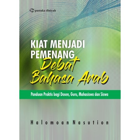 Buku Kiat Menjadi Pemenang Debat Bahasa Arab; Panduan Praktis bagi Dosen, Guru, Mahasiswa dan Siswa