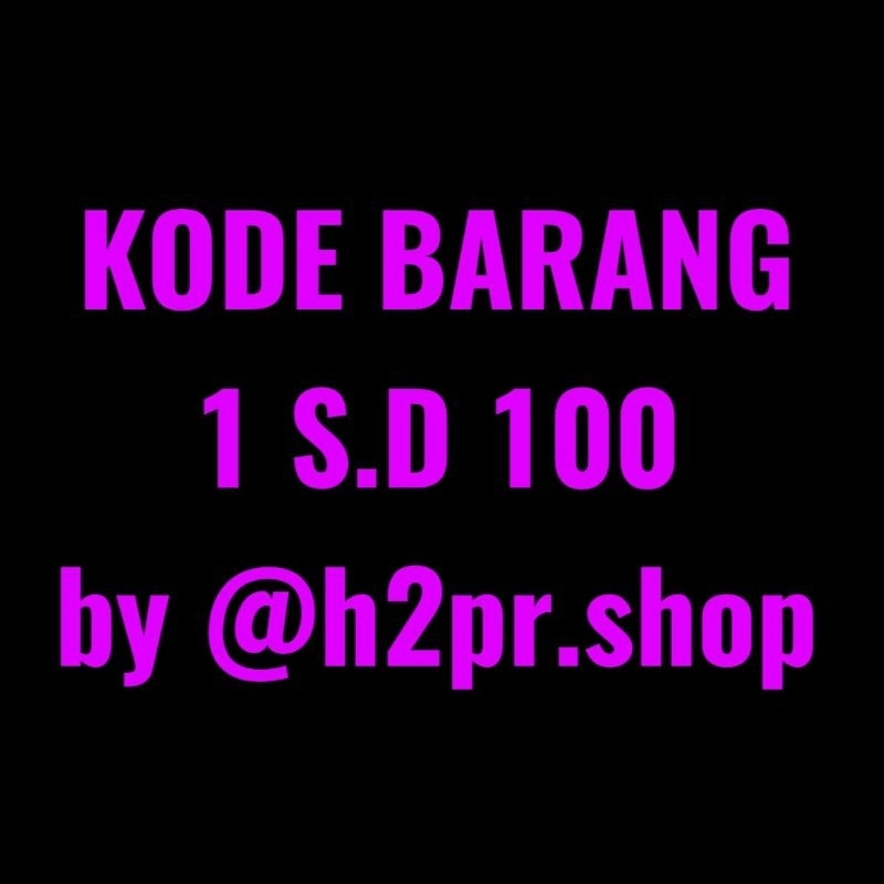 KODE BARANG 1 S.D 100 by @h2pr.shop