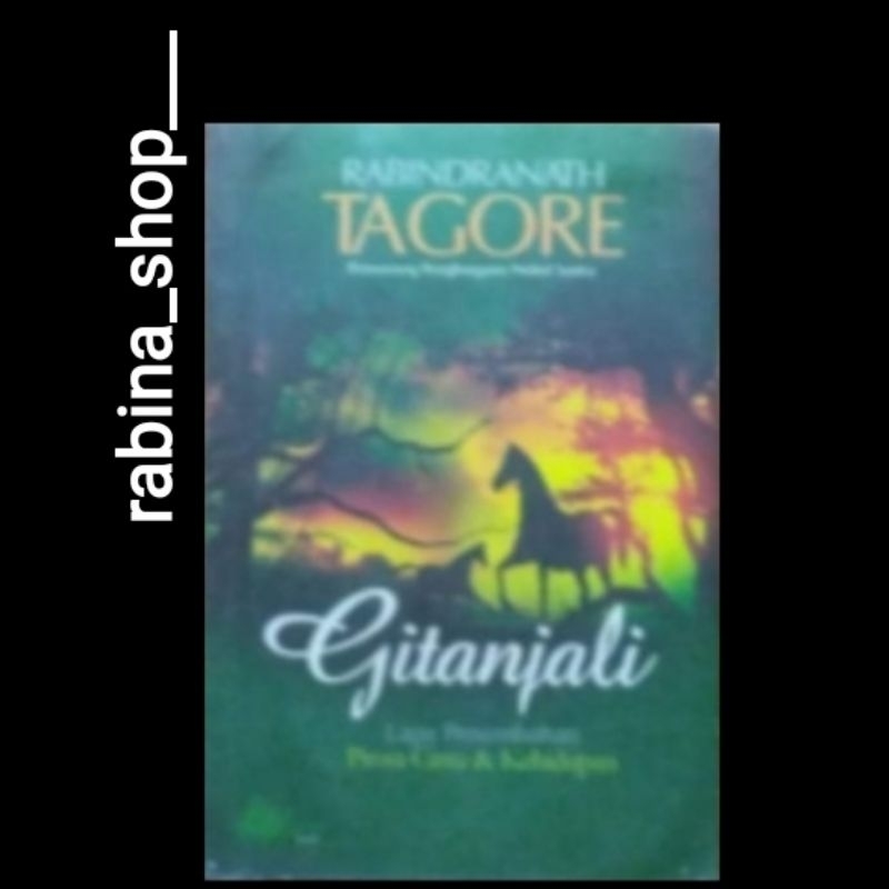 GITANJALI: Lagu Persembahan (prosa cinta dan kehidupan)-- Rabindranath Tagore