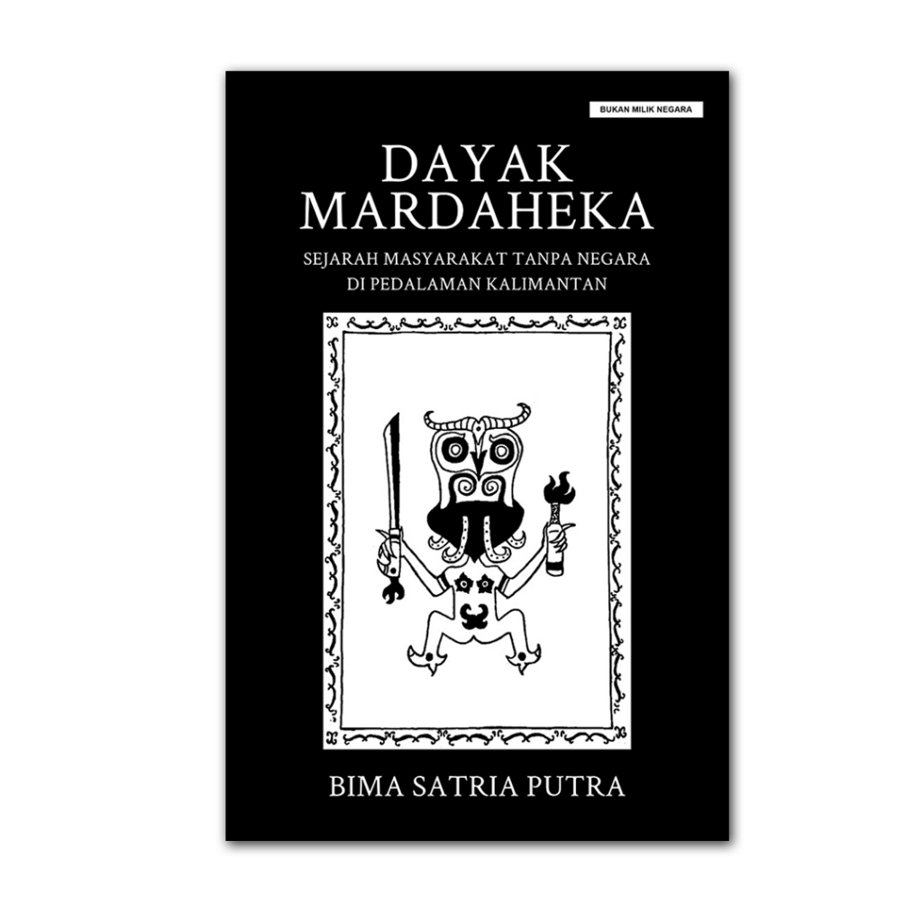 DAYAK MARDAHEKA: SEJARAH MASYARAKAT TANPA NEGARA DI PEDALAMAN KALIMANTAN - Bima Satria Putra