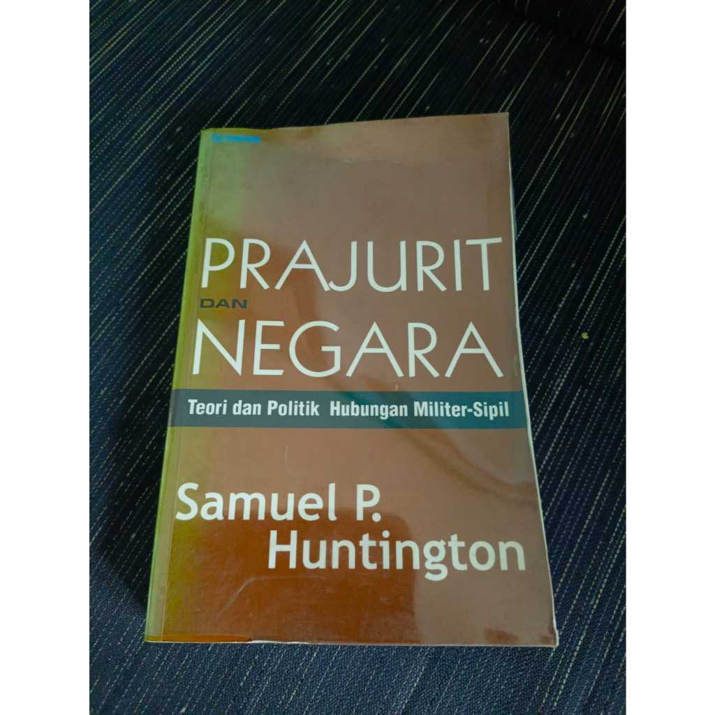 Prajurit dan Negara Teori dan Politik Hubungan Militer-Sipil Samuel P Huntington