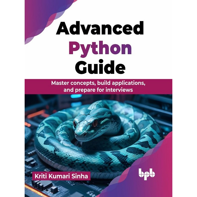 

[E9137] Advanced Python Guide: Master Concepts, Build Applications, and Prepare for Interviews