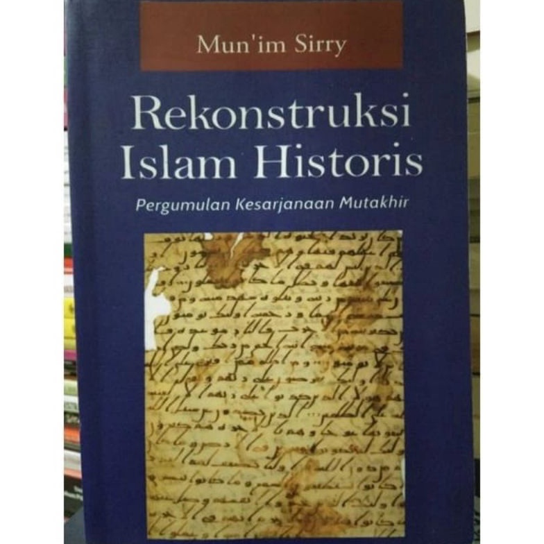 KODE P65G Rekonstruksi Islam Historis  Pergumulan Kesarjanaan Mutakhir by Munim Sirry