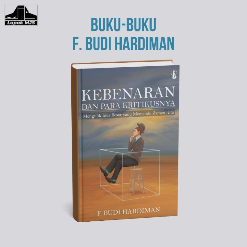 Kebenaran dan Para Kritikusnya: Menulis Idea Besar yang Memandu Zaman Kita - F. Budi Hardiman