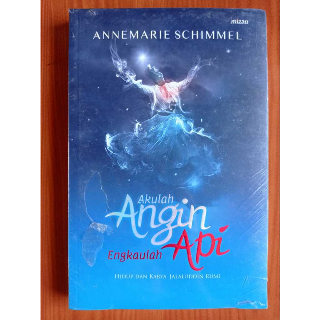 AKULAH ANGIN, ENGKAULAH API. HIDUP DAN KARYA JALALUDDIN RUMI