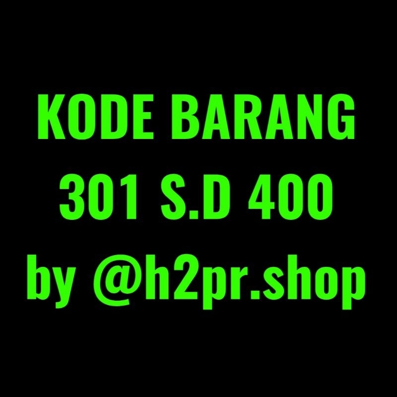 KODE BARANG 301 S.D 400 by h2pr.shop