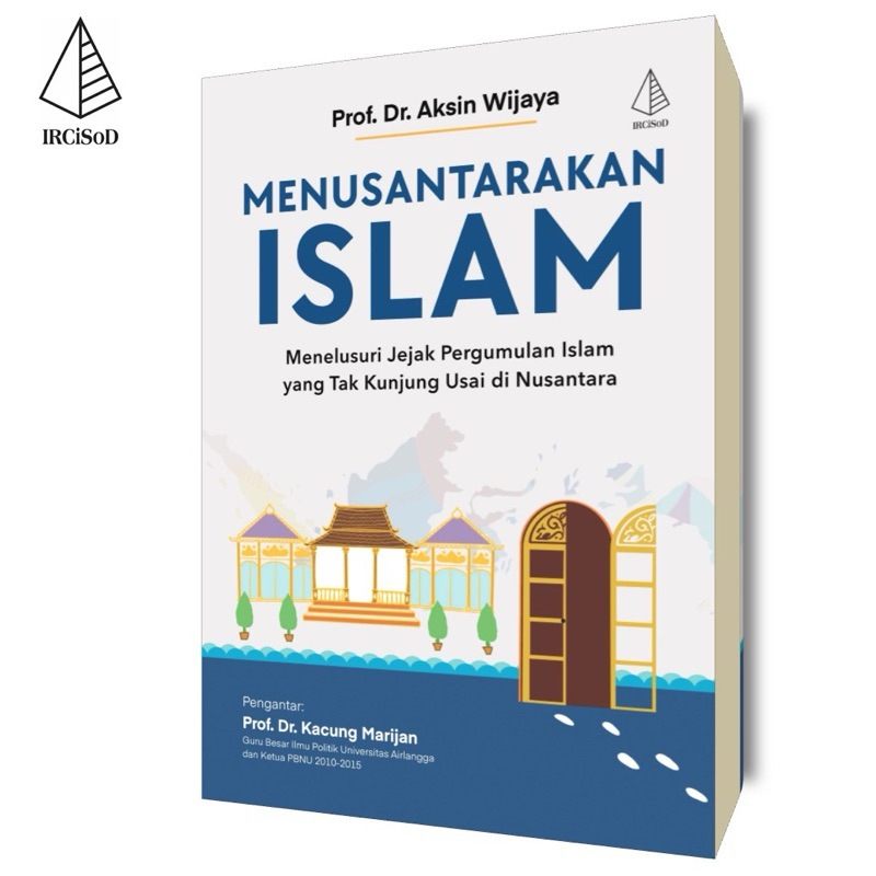 Menusantarakan Islam: Menelusuri Jejak Pergumulan Islam yang Tak Kunjung Usai di Nusantara