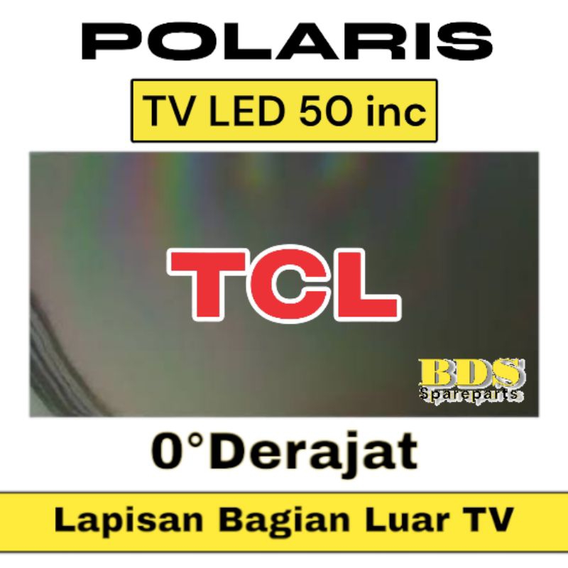 POLARIS TV LED TCL 50 INC 0 DERAJAT LAPISAN BAGIAN LUAR TV LED LCD POLARISER POLARIZER TV TCL