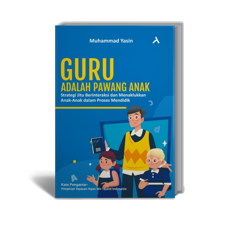 Buku Guru Adalah Pawang Anak : Strategi Jitu Berinteraksi Dan Menaklukkan Anak-Anak Dalam Proses Men