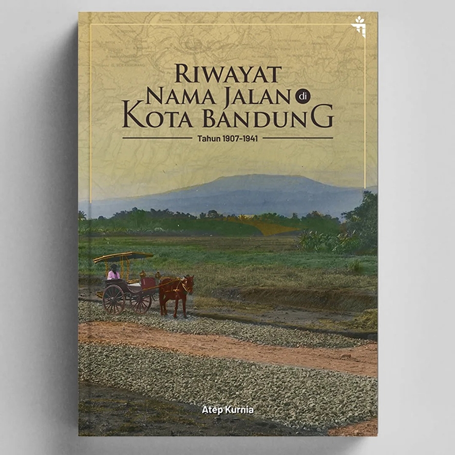 Riwayat Nama Jalan di Kota Bandung Tahun 1907-1941 - Atep Kurnia