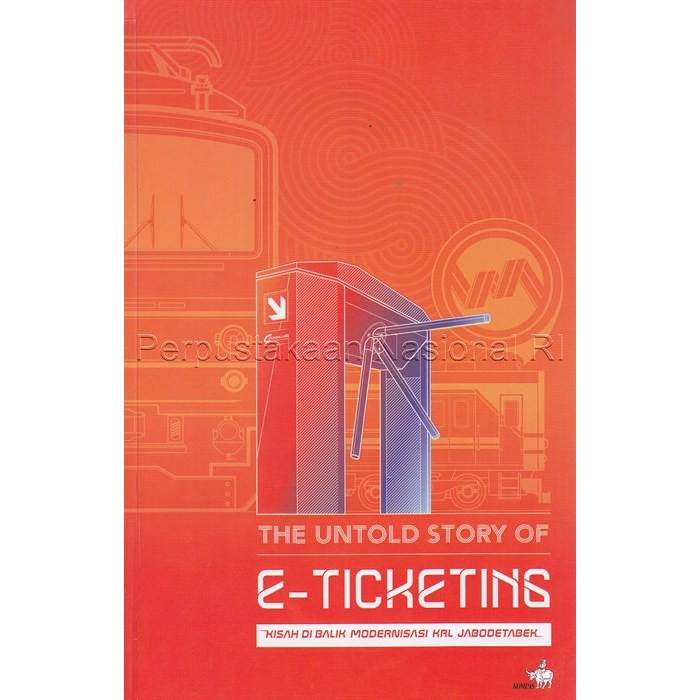 Kisah tak terhitung e-ticketing : kisah di balik modernisasi KRL Jabodetabek