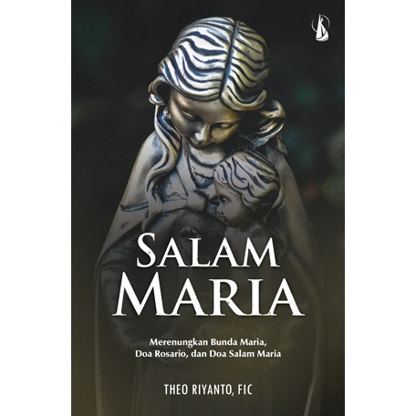 Salam Maria: Merenungkan Bunda Maria, Doa Rosario dan Doa Salam Maria