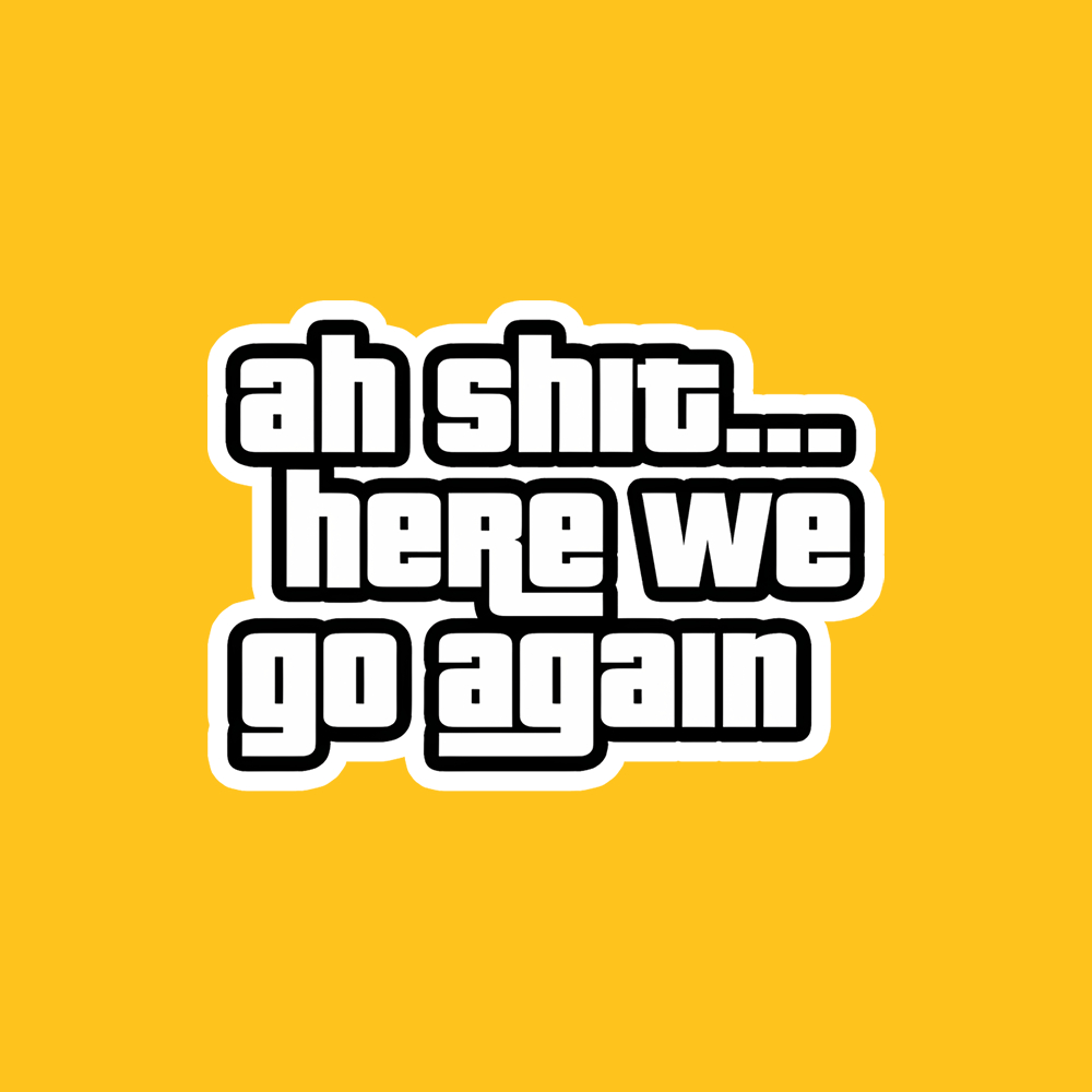 

Ah Shit Here We Go Again - Vinyl Sticker Waterproof
