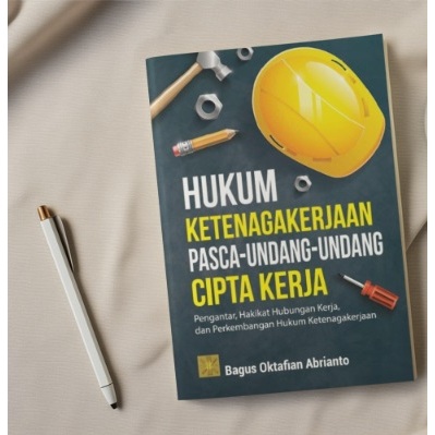 BUKU Hukum Ketenagakerjaan Pasca-Undang-Undang Cipta Kerja : Pengantar, Hakikat Hubungan Kerja, dan 