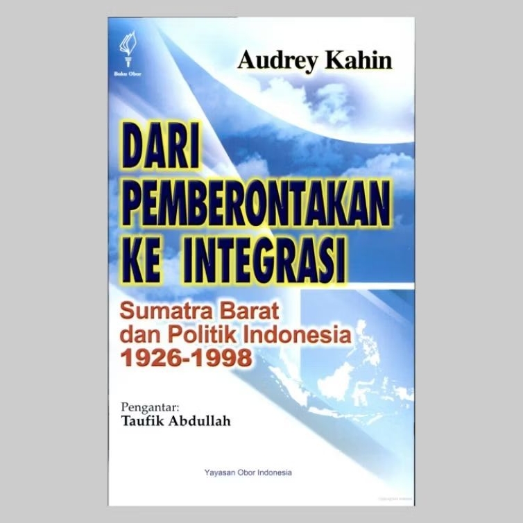 Dari Pemberontakan Ke Integrasi Sumatra Barat dan Politik Indonesia 1926-1998 - Audrey Kahin