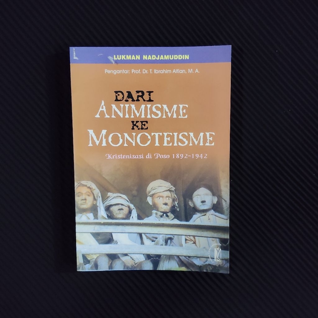 Buku Original • Dari Animisme Ke Monoteisme - Kristenisasi Di Poso 1982-1942 / LUKMAN NADJAMUDDIN