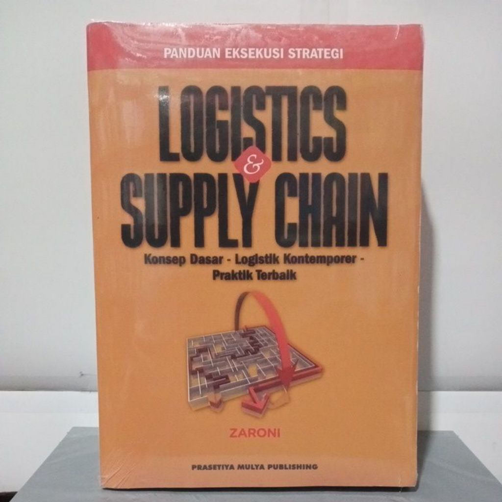 Buku PANDUAN EKSEKUSI STRATEGI LOGISTICS & SUPPLY CHAIN Konsep Dasar - Logistik Kontemporer - Prakti