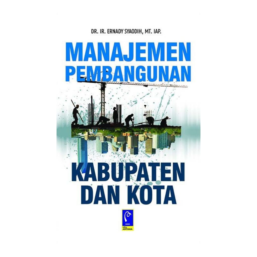 Buku Refika Aditama : BUKU MANAJEMEN PEMBANGUNAN KABUPATEN DAN KOTA - DR.IR.ERNADY SYAODIH,MT.IAP.OR
