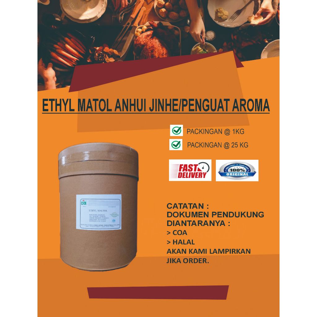 

ETHYL MATOL ANHUI JINHE/PENGUAT AROMA PADA MINUMAN UKURAN @ 1 KG DAN 25 KG BERSERTIFIKAT HALAL