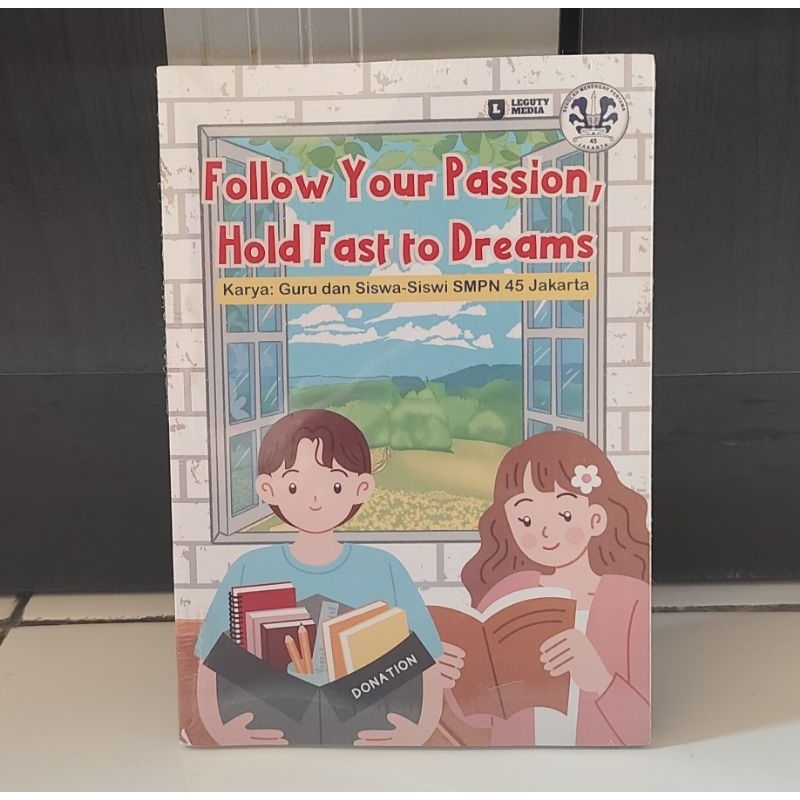 Buku Novel "Follow Your Passion, Hold Fast To Dreams" Karya Guru dan Siswa-Siswi SMPN 45 Jakarta