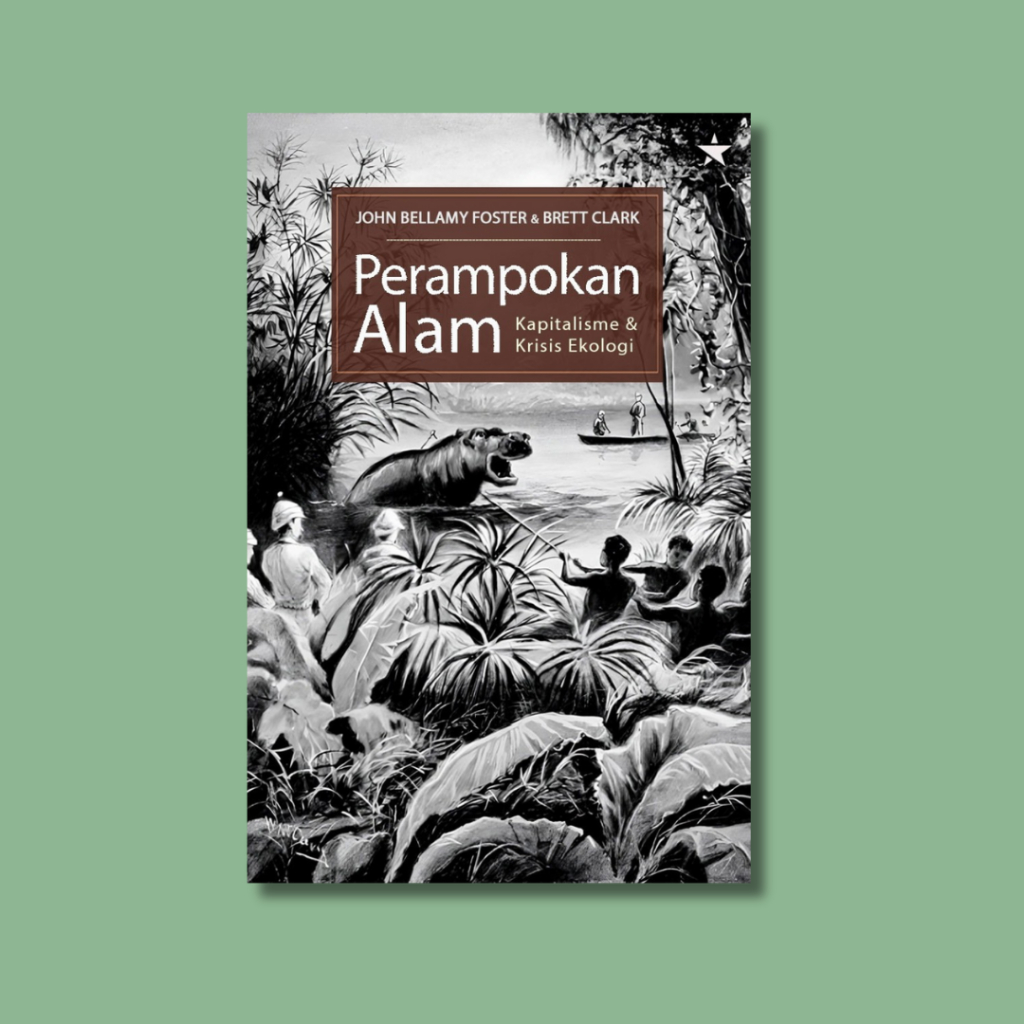 Perampokan Alam: Kapitalisme dan Krisis Ekologi - John Bellamy Foster dan Brett Clark