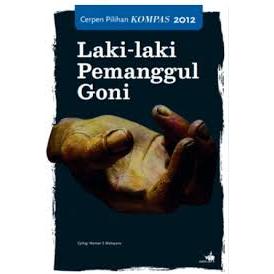 Gramedia Batam - Cerpen Pilihan Kompas 2012 - Laki-laki Pemanggul Goni