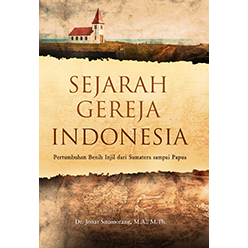 SEJARAH GEREJA INDONESIA : Pertumbuhan Benih Injil dari Sumatra sampai Papua....