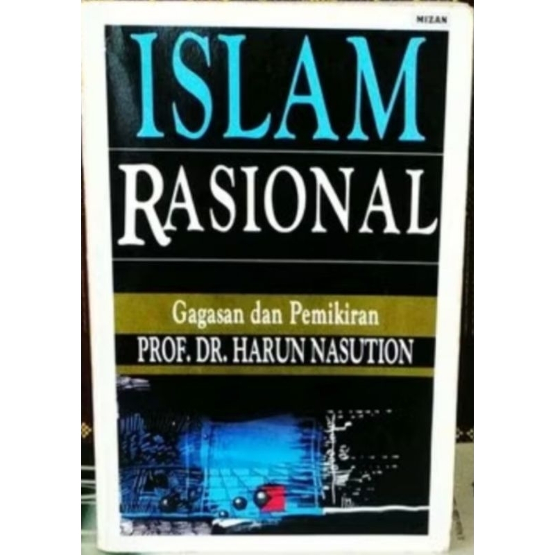 ISLAM RASIONAL ( GAGASAN DAN PEMIKIRAN ) - PROF. DR. HARUN NASUTION