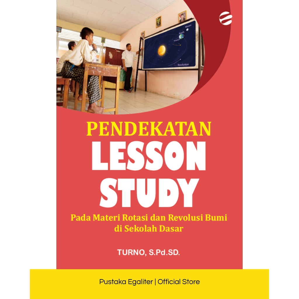 PENDEKATAN LESSON STUDY Pada Materi Rotasi dan Revolusi Bumi di Sekolah Dasar Penulis: Turno, S.Pd.S