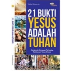 21 Bukti Yesus Adalah Tuhan: Menjawab Keraguan Terhadap Ketuhanan Yesus Kristus