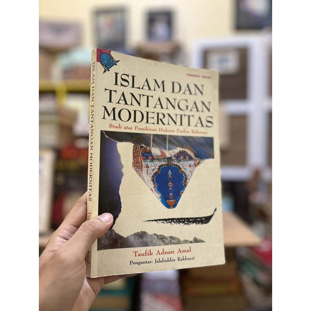 ISLAM DAN TANTANGAN MODERNITAS : Studi Atas Pemikiran Hukum Fazlur Rahman - Taufik Adnan Amal