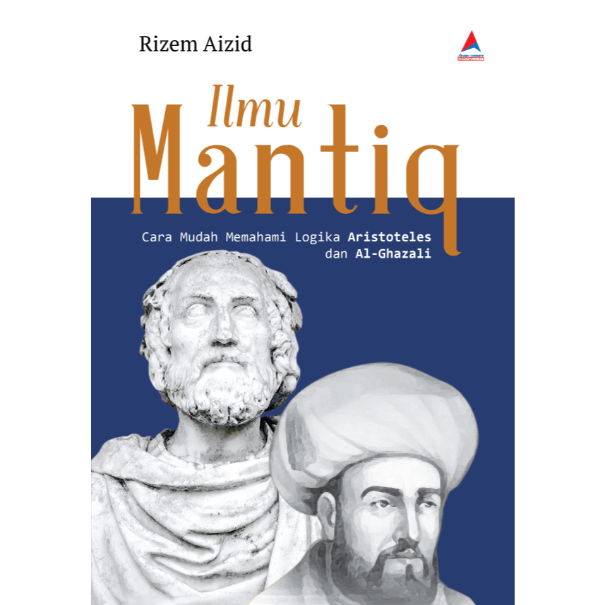Ilmu Mantiq: Cara Mudah Memahami Logika Aristoteles dan Al-ghazali - Rizem Aizid