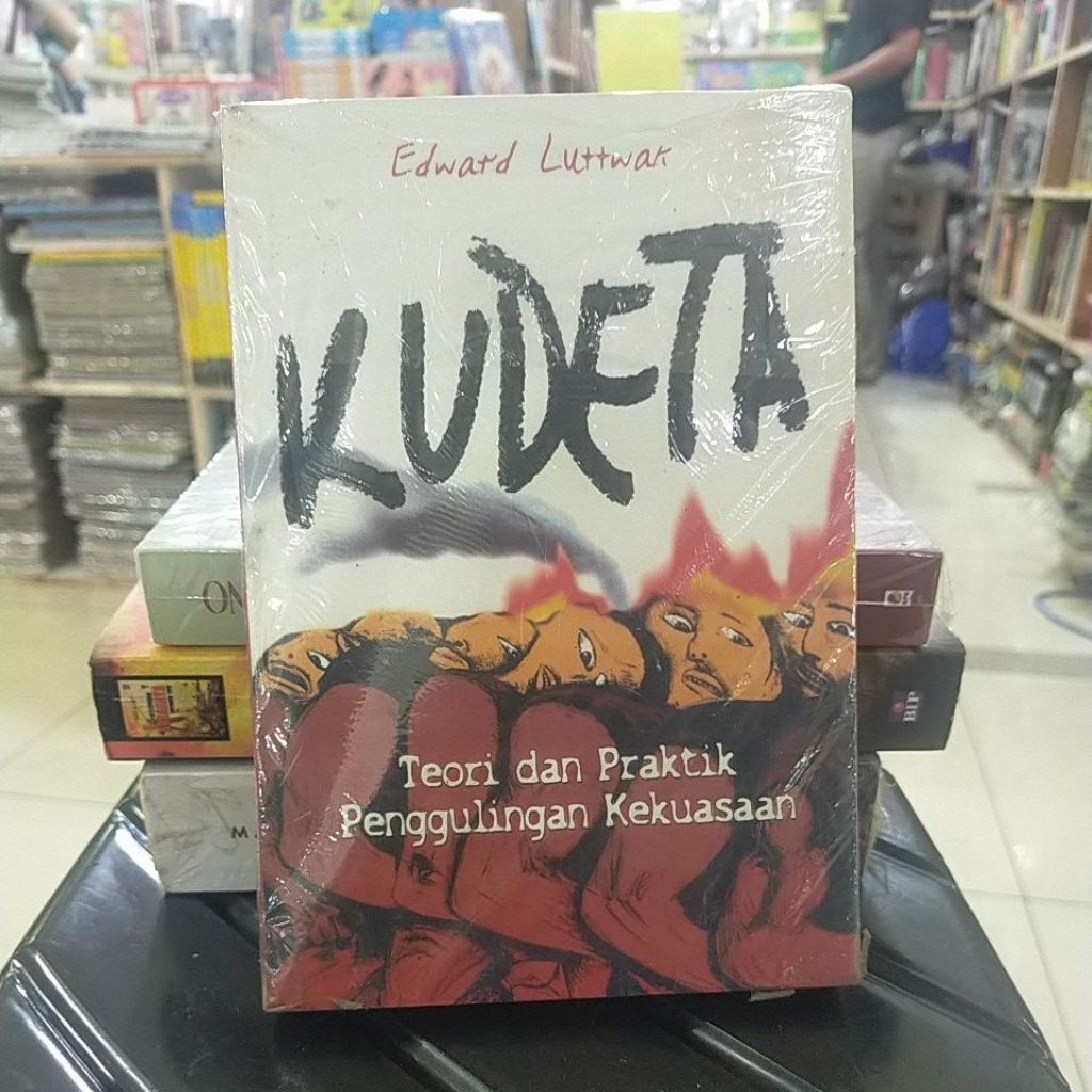KUDETA Teori dan Praktik Penggulingan Kekuasaan (Edward Luttwak)