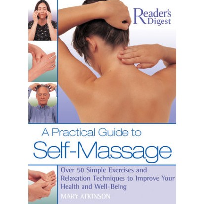 A Practical Guide to Self-Massage: Over 50 Simple Exercises and Relaxation Techniques to Improve You
