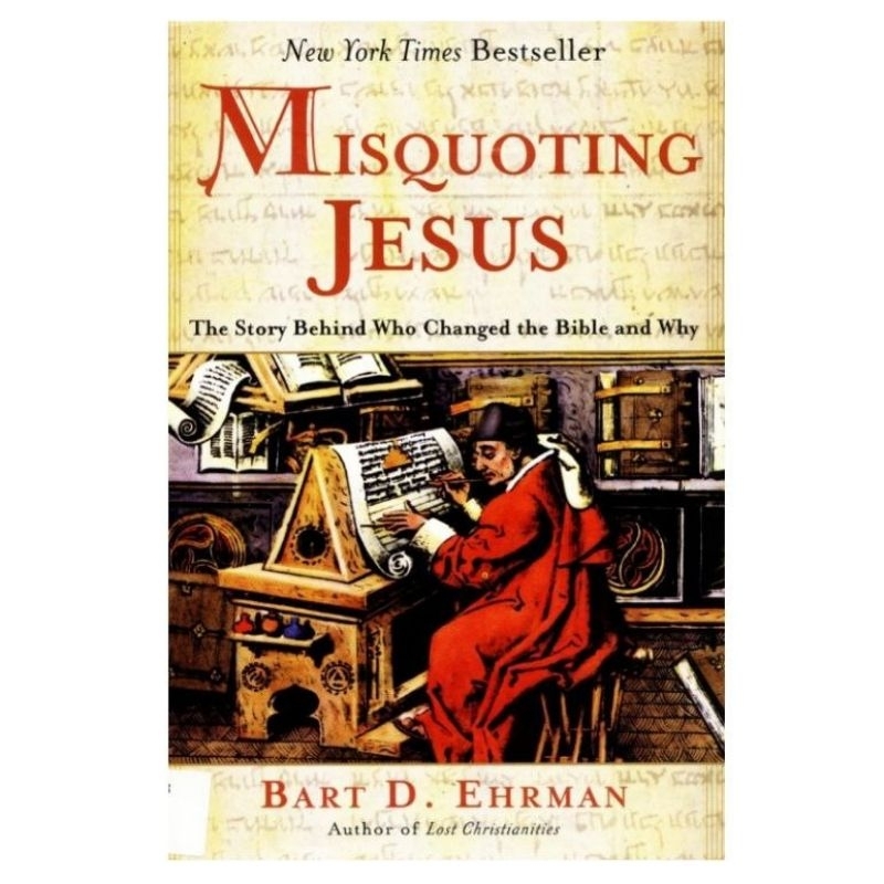 MISQUOTING JESUS THE STORY BEHIND WHO CHANGED THE BIBLE AND WHY BARTH D EHRMAN