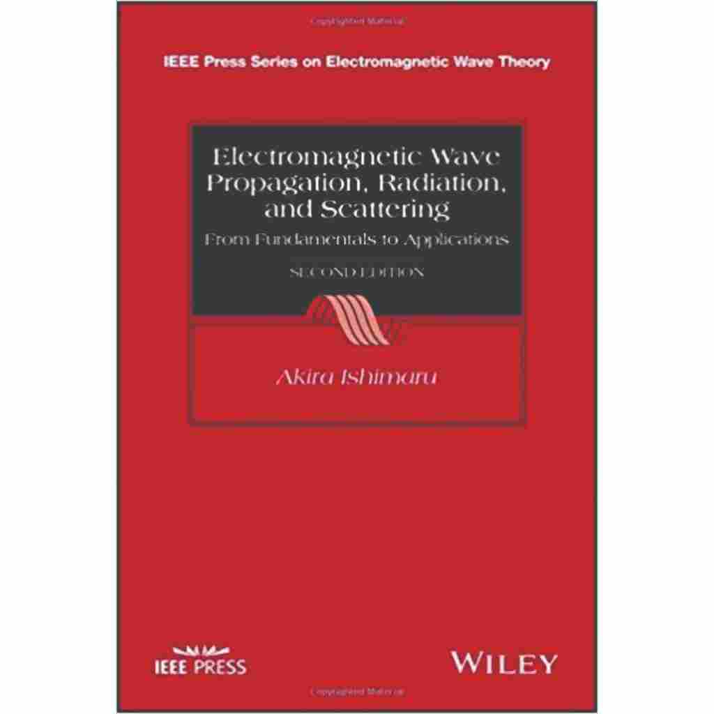ELECTROMAGNETIC WAVE PROPAGATIONM RADIATION, AND SCATTERING FROM FUNDAMENTALS TO APPLICATION SECOND 